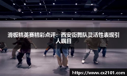 滑板精英赛精彩点评:西安街舞队灵活性表现引人瞩目